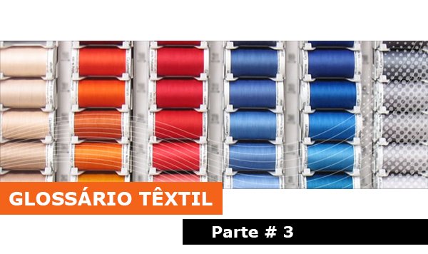 Glossário têxtil e Curiosidades – Parte 3