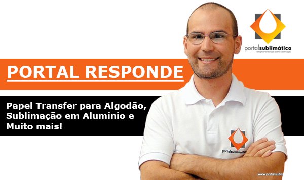Papel Transfer para Algodão, Sublimação em Alumínio e Muito mais