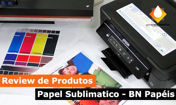 Papel Sublimatico da BN Papéis – Confira neste Review